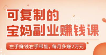 可復制的寶媽副業(yè)賺錢課：左手賺錢右手帶娃，每月多賺2萬元-第1張圖片-學技樹