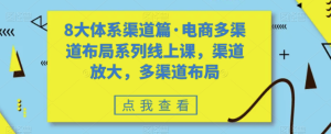 8大體系渠道篇?電商多渠道布局系列線上課百度網(wǎng)盤插圖