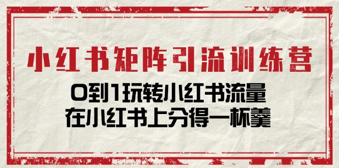 小紅書矩陣引流訓(xùn)練營(yíng)：0到1玩轉(zhuǎn)小紅書流量，在小紅書上分得一杯羹插圖