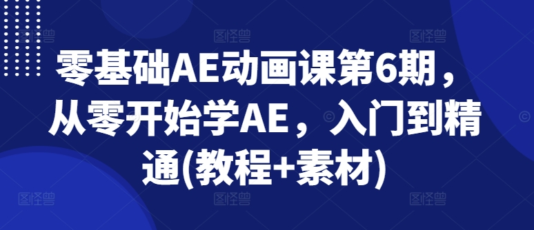 零基礎AE動畫課第6期，從零開始學AE，入門到精通(教程+素材)插圖