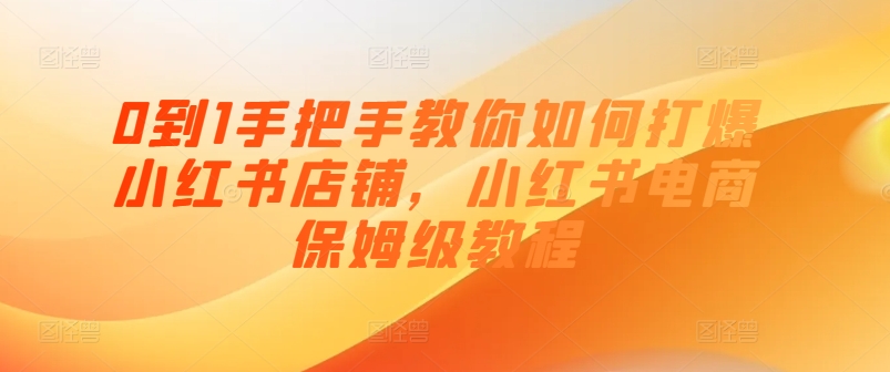 0到1手把手教你如何打爆小紅書(shū)店鋪，小紅書(shū)電商保姆級(jí)教程插圖