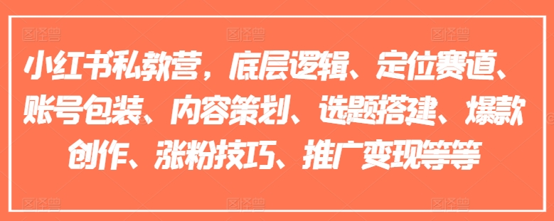 小紅書私教營(yíng)，底層邏輯、定位賽道、賬號(hào)包裝、內(nèi)容策劃、選題搭建、爆款創(chuàng)作、漲粉技巧、推廣變現(xiàn)等等插圖