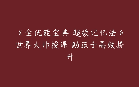 《全優(yōu)能寶典 超級(jí)記憶法》世界大師授課 助孩子高效提升插圖