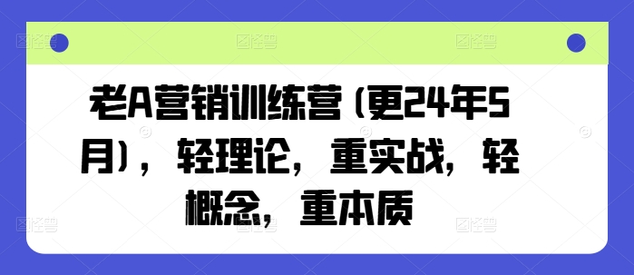 老A營(yíng)銷訓(xùn)練營(yíng)(更24年8月)，輕理論，重實(shí)戰(zhàn)，輕概念，重本質(zhì)插圖