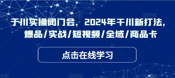 千川實(shí)操閉門會，2024年干川新打法，爆品/實(shí)戰(zhàn)/短視頻/全域/商品卡插圖