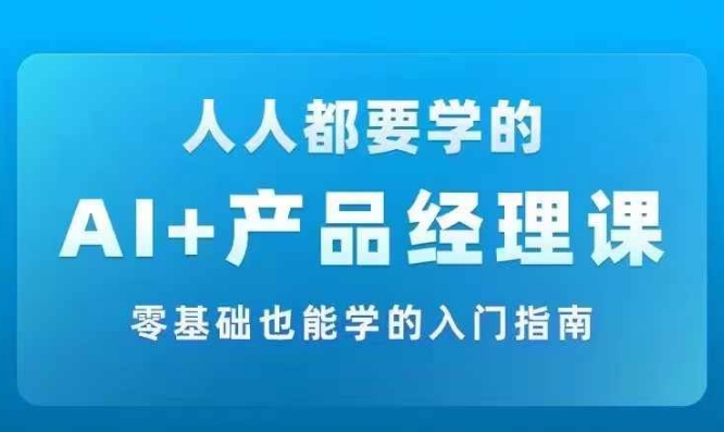 AI+產(chǎn)品經(jīng)理實戰(zhàn)項目必修課，從零到一教你學(xué)ai，零基礎(chǔ)也能學(xué)的入門指南插圖